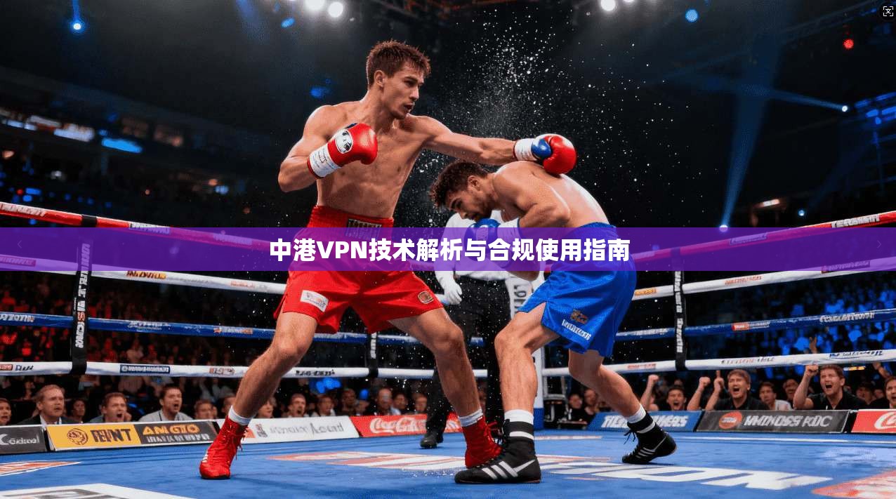 中港VPN技术解析与合规使用指南