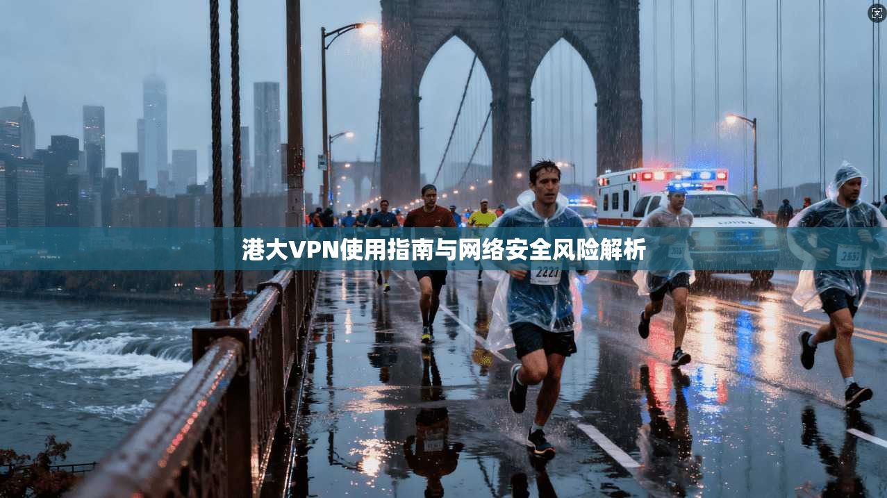 港大VPN使用指南与网络安全风险解析