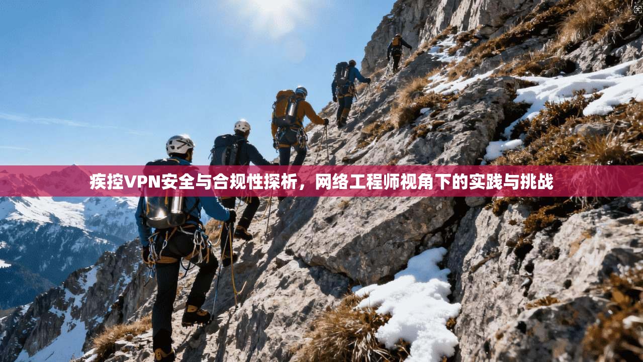 疾控VPN安全与合规性探析，网络工程师视角下的实践与挑战