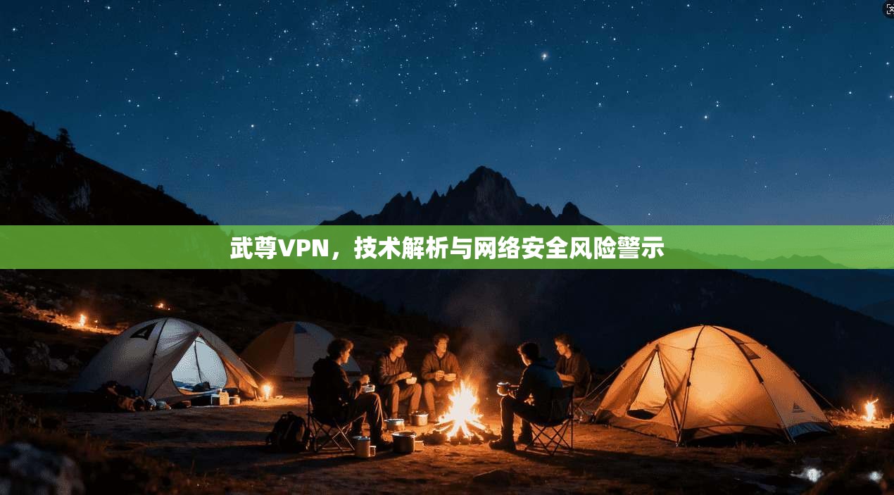 武尊VPN，技术解析与网络安全风险警示