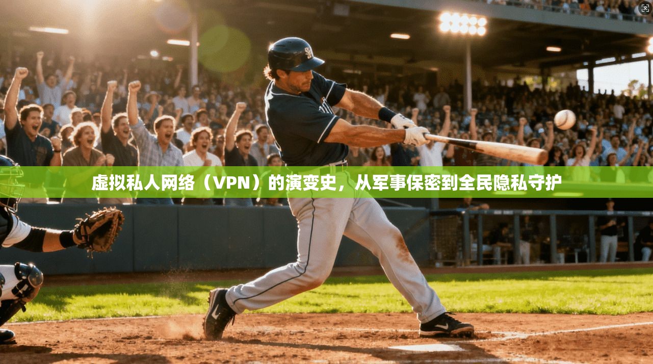 虚拟私人网络（VPN）的演变史，从军事保密到全民隐私守护