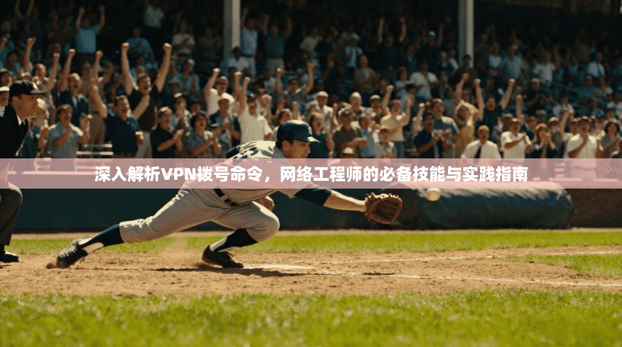 深入解析VPN拨号命令，网络工程师的必备技能与实践指南