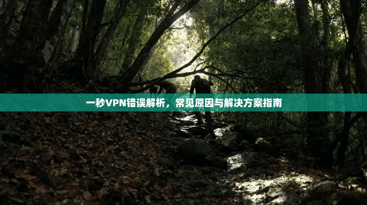 一秒VPN错误解析,常见原因与解决方案指南