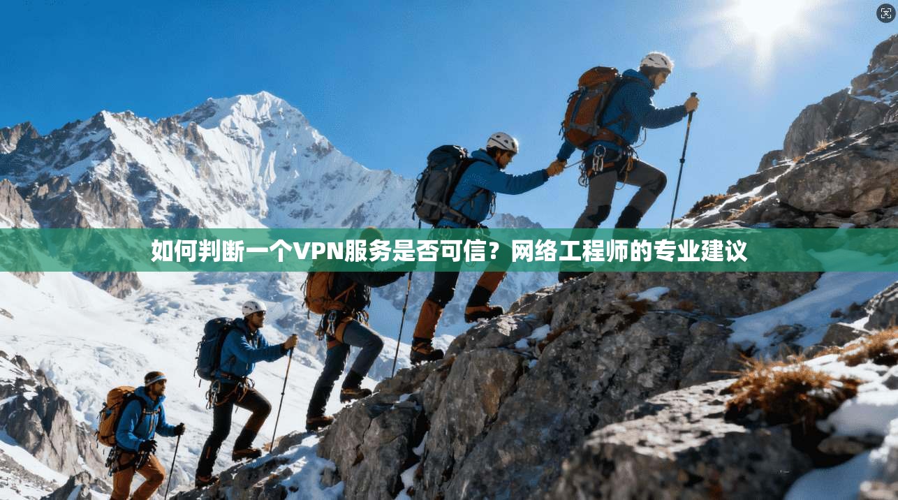 如何判断一个VPN服务是否可信？网络工程师的专业建议