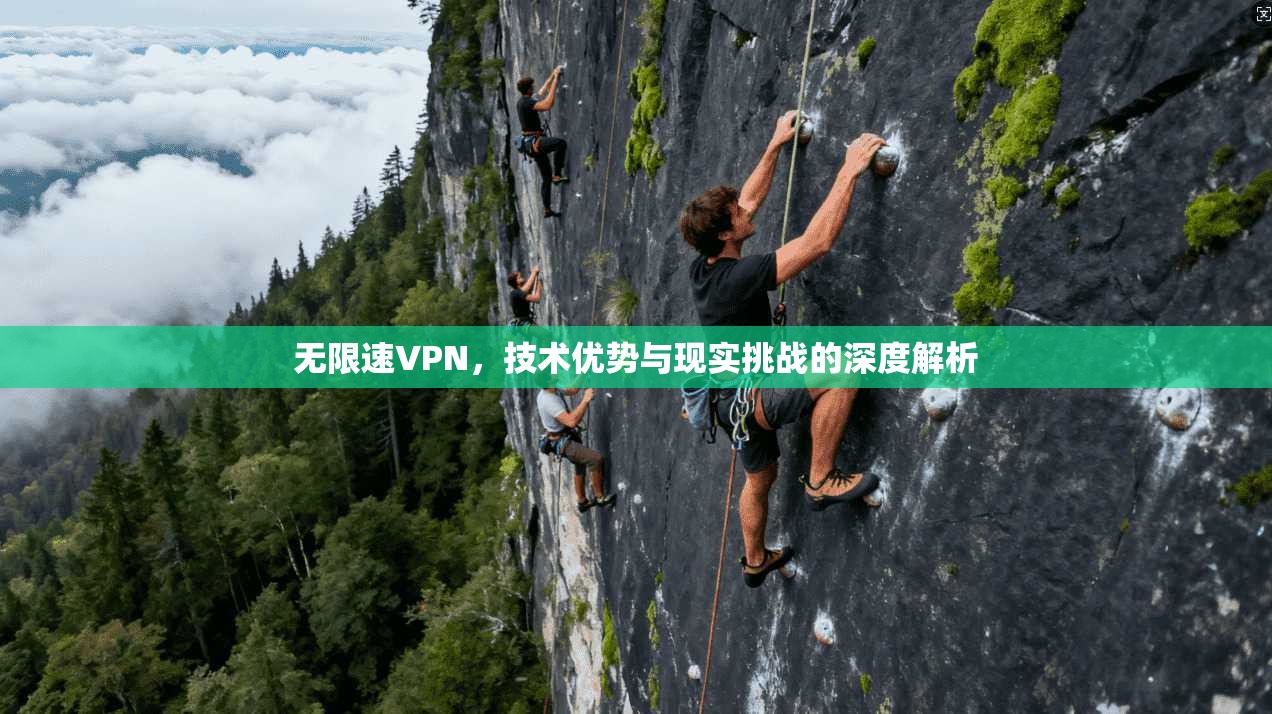 无限速VPN，技术优势与现实挑战的深度解析