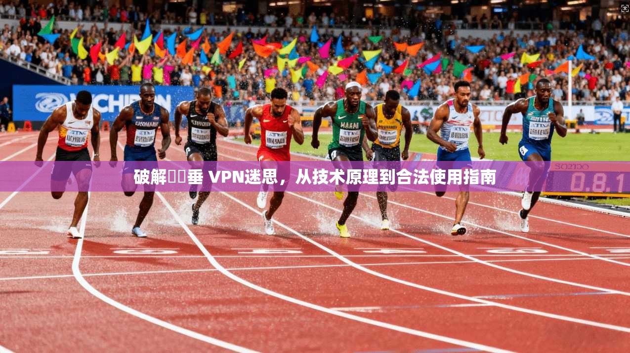 破解鍏嶈垂 VPN迷思，从技术原理到合法使用指南
