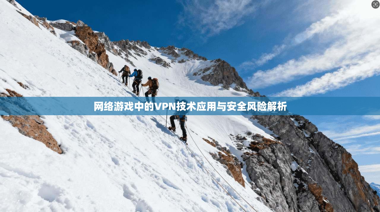 网络游戏中的VPN技术应用与安全风险解析