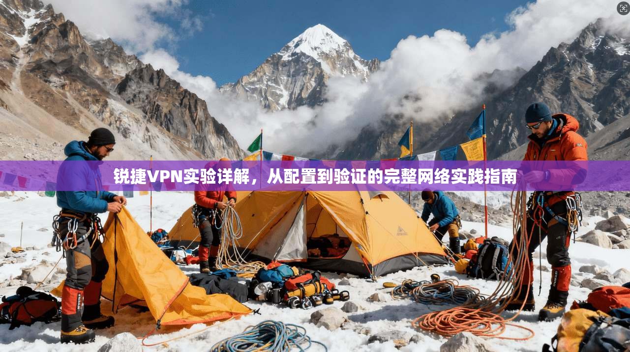 锐捷VPN实验详解，从配置到验证的完整网络实践指南