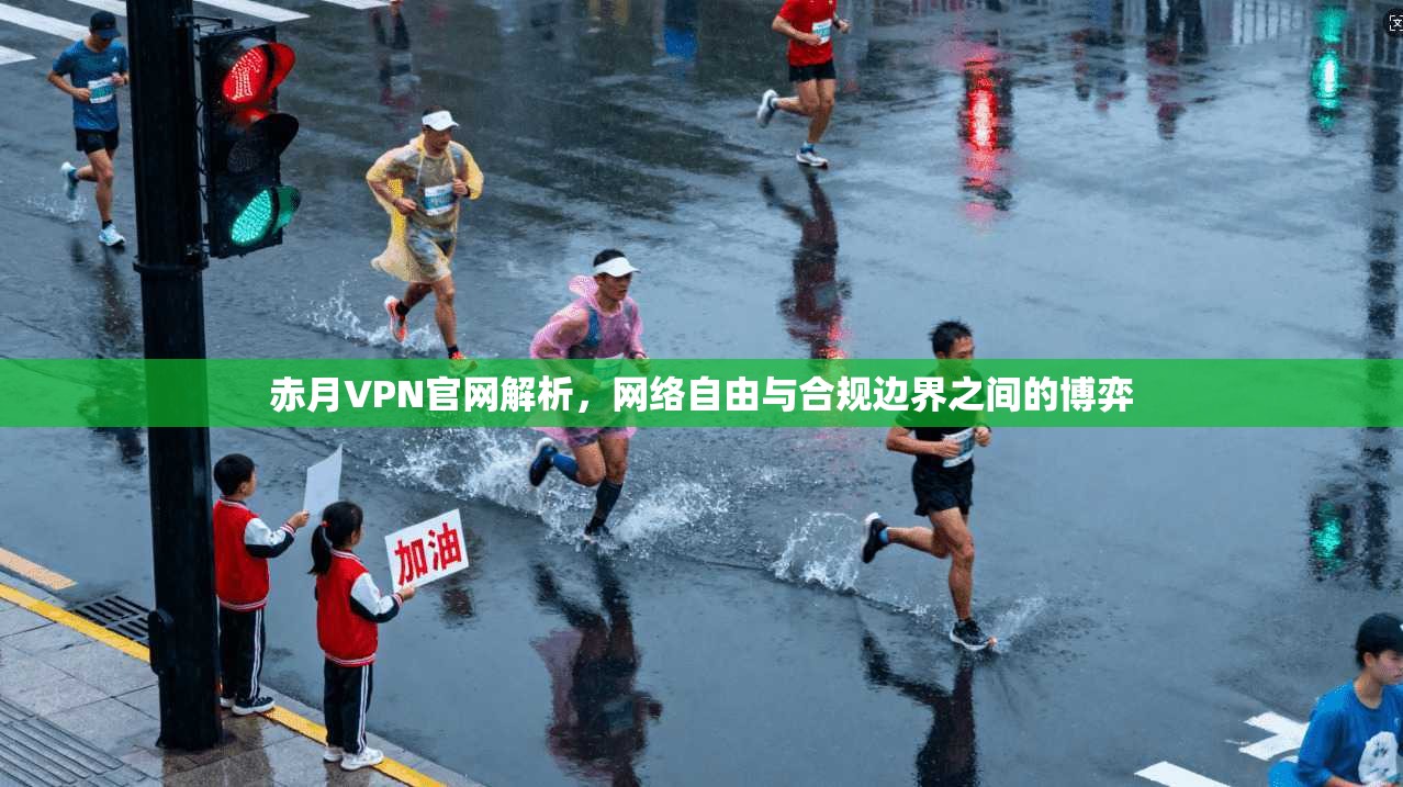 赤月VPN官网解析，网络自由与合规边界之间的博弈