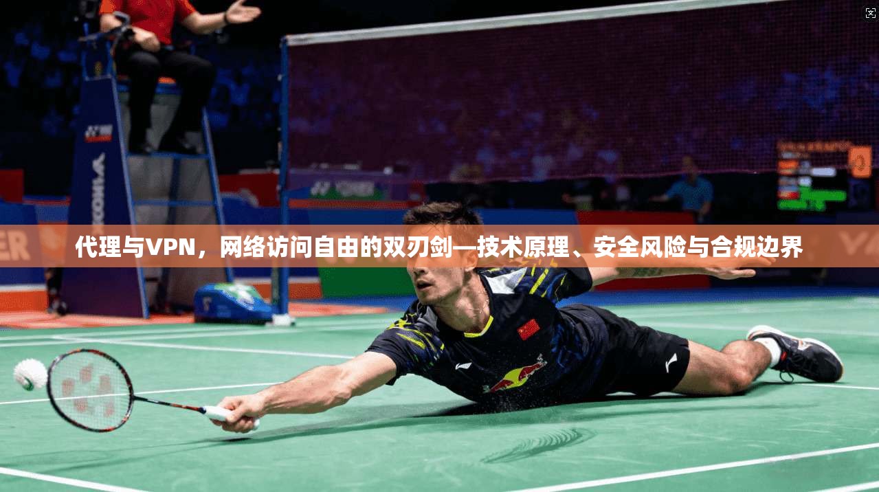 代理与VPN，网络访问自由的双刃剑—技术原理、安全风险与合规边界