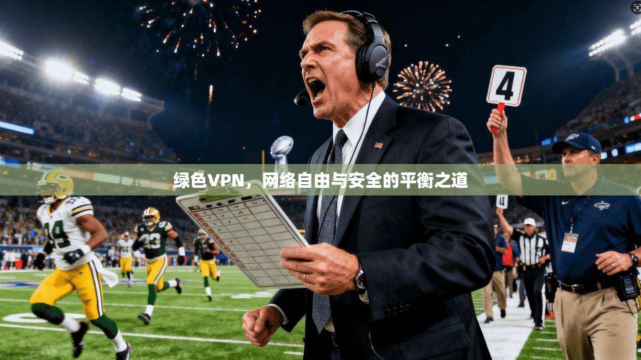 绿色VPN，网络自由与安全的平衡之道