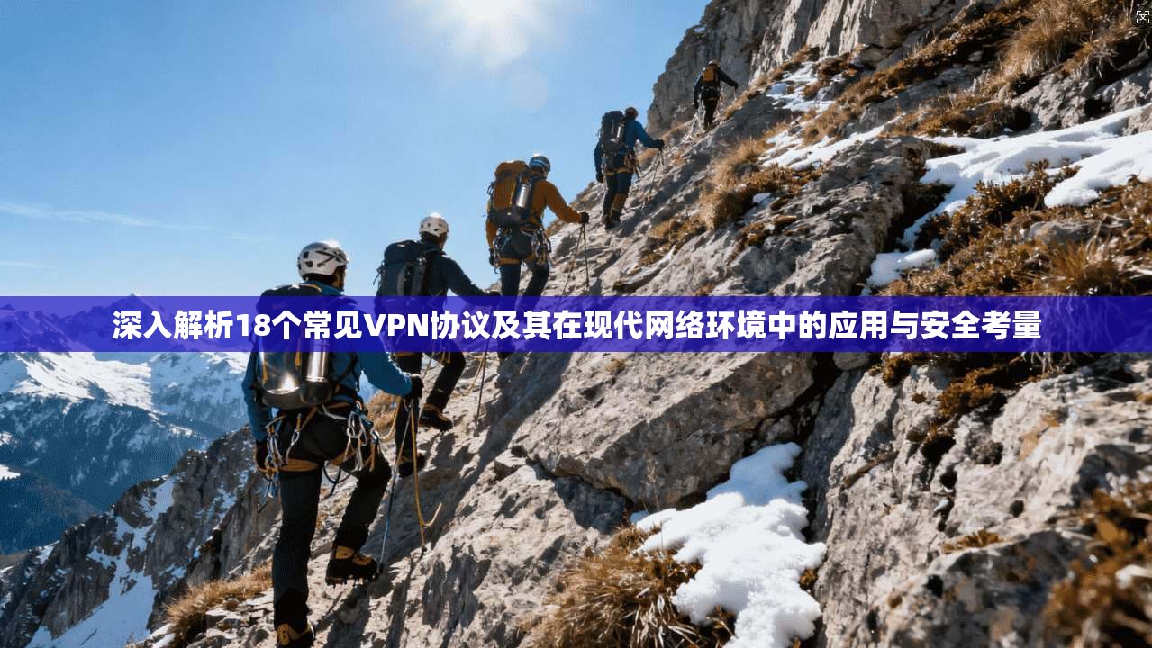 深入解析18个常见VPN协议及其在现代网络环境中的应用与安全考量