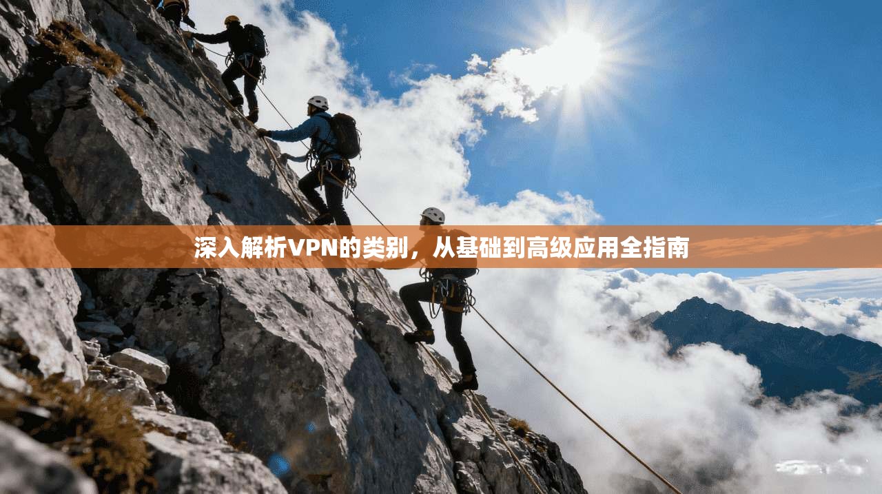 深入解析VPN的类别，从基础到高级应用全指南