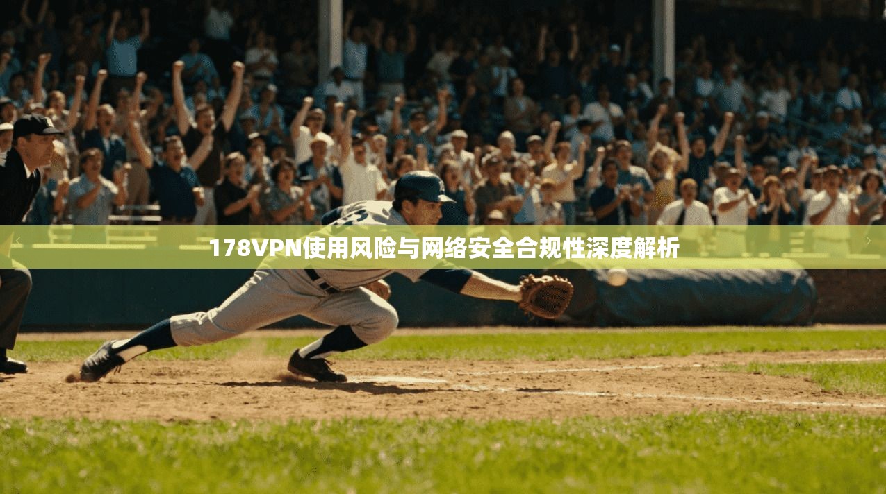 178VPN使用风险与网络安全合规性深度解析