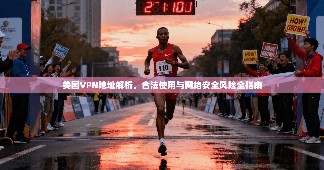 美国VPN地址解析，合法使用与网络安全风险全指南