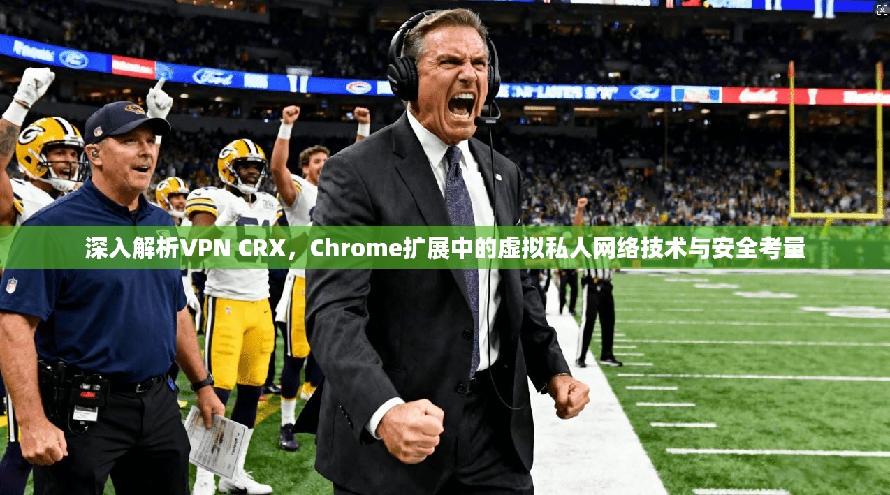 深入解析VPN CRX,Chrome扩展中的虚拟私人网络技术与安全考量