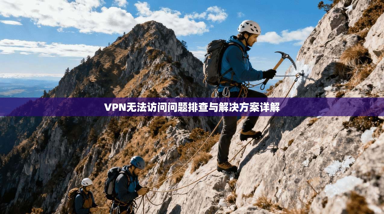 VPN无法访问问题排查与解决方案详解 第1张 VPN无法访问问题排查与解决方案详解 第1张