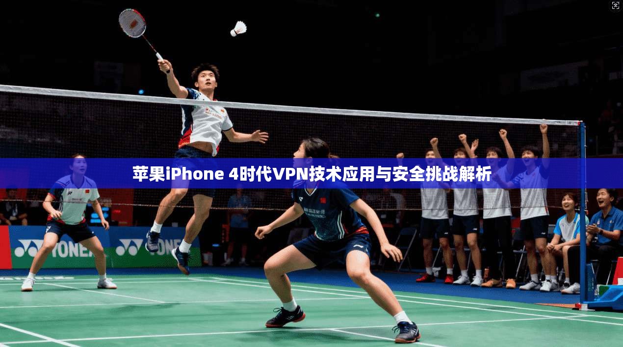 苹果iPhone 4时代VPN技术应用与安全挑战解析