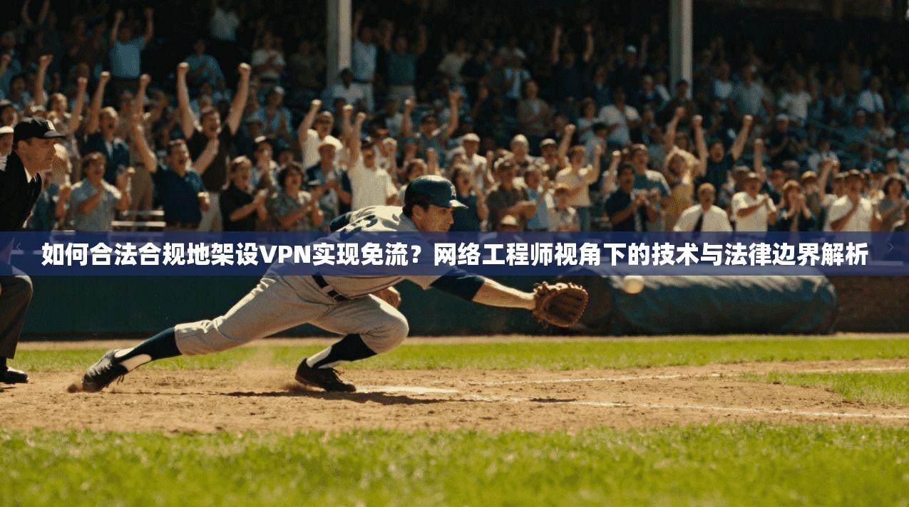 如何合法合规地架设VPN实现免流?网络工程师视角下的技术与法律边界解析