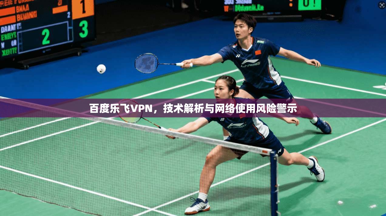 百度乐飞VPN，技术解析与网络使用风险警示  第1张