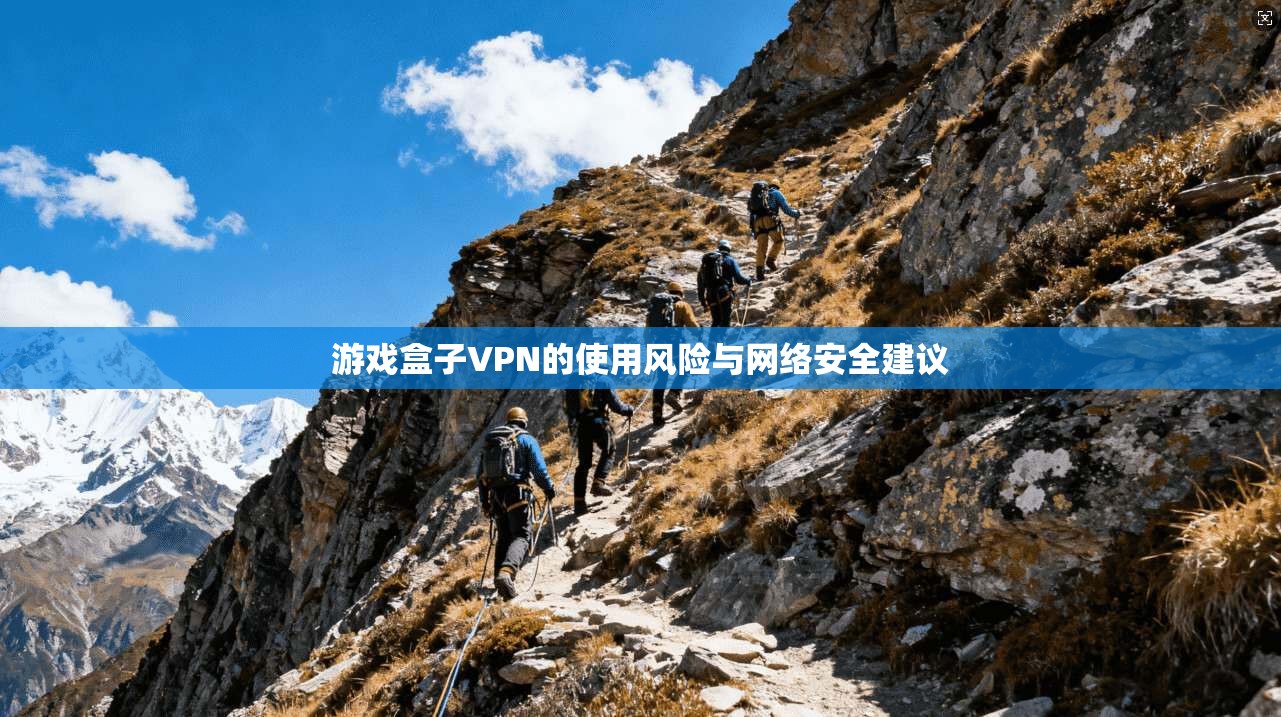 游戏盒子VPN的使用风险与网络安全建议