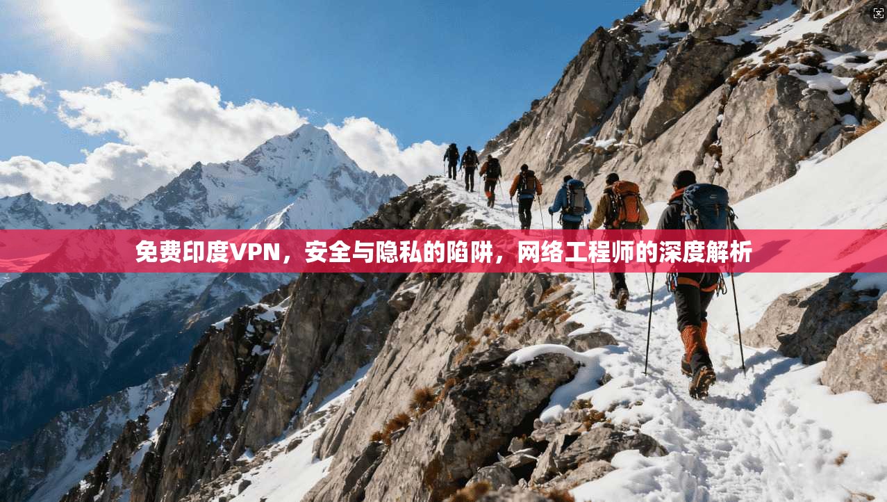 免费印度VPN,安全与隐私的陷阱,网络工程师的深度解析