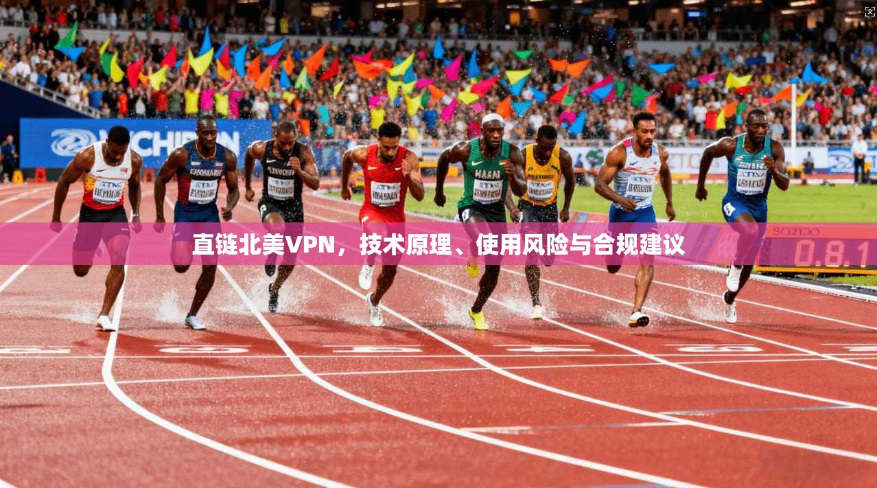 直链北美VPN,技术原理、使用风险与合规建议 第1张 直链北美VPN,技术原理、使用风险与合规建议 第1张