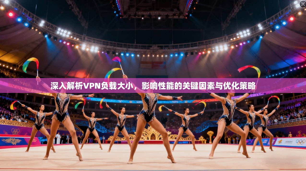 深入解析VPN负载大小,影响性能的关键因素与优化策略