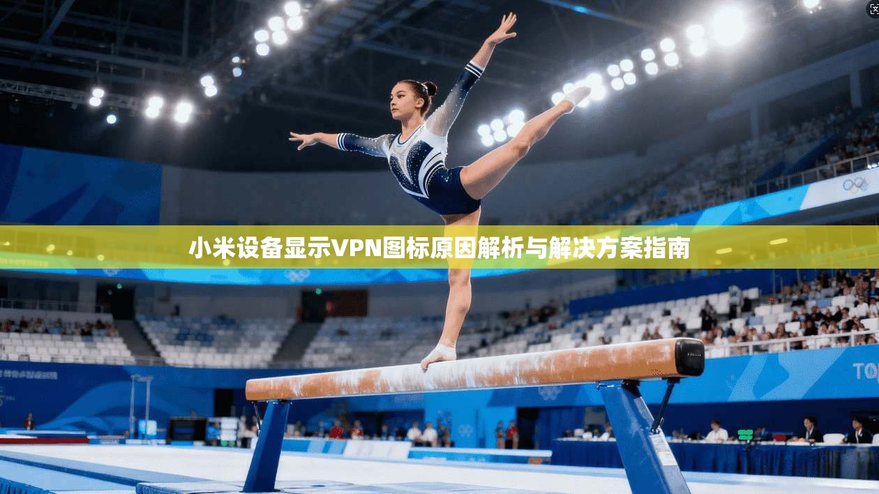 小米设备显示VPN图标原因解析与解决方案指南