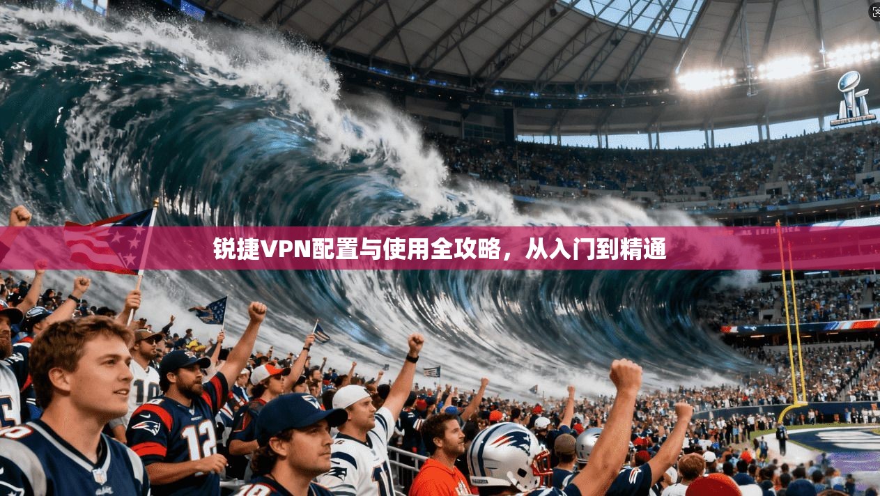 锐捷VPN配置与使用全攻略，从入门到精通