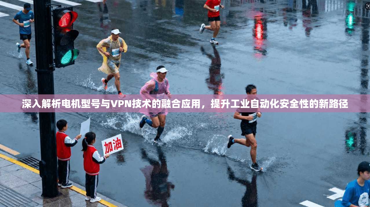 深入解析电机型号与VPN技术的融合应用，提升工业自动化安全性的新路径