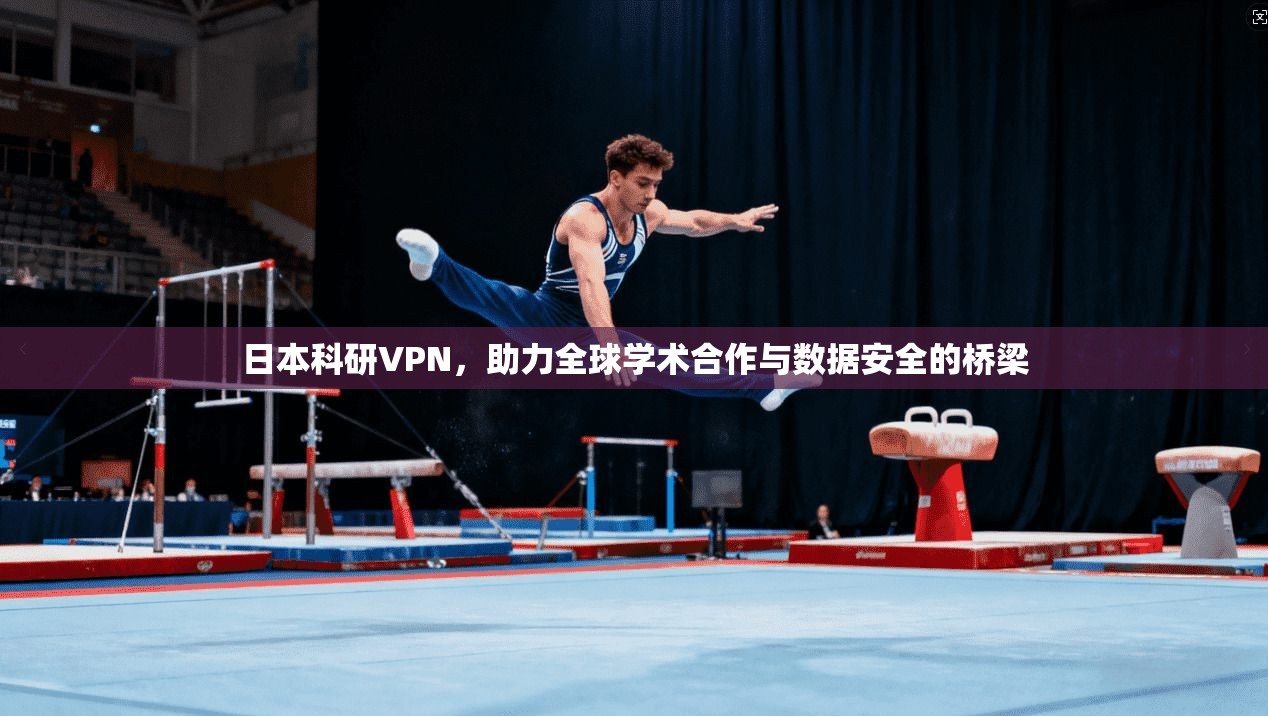 日本科研VPN，助力全球学术合作与数据安全的桥梁