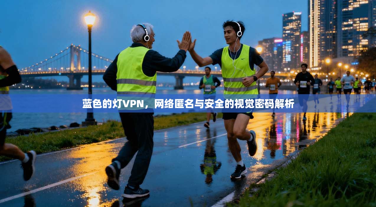 蓝色的灯VPN,网络匿名与安全的视觉密码解析
