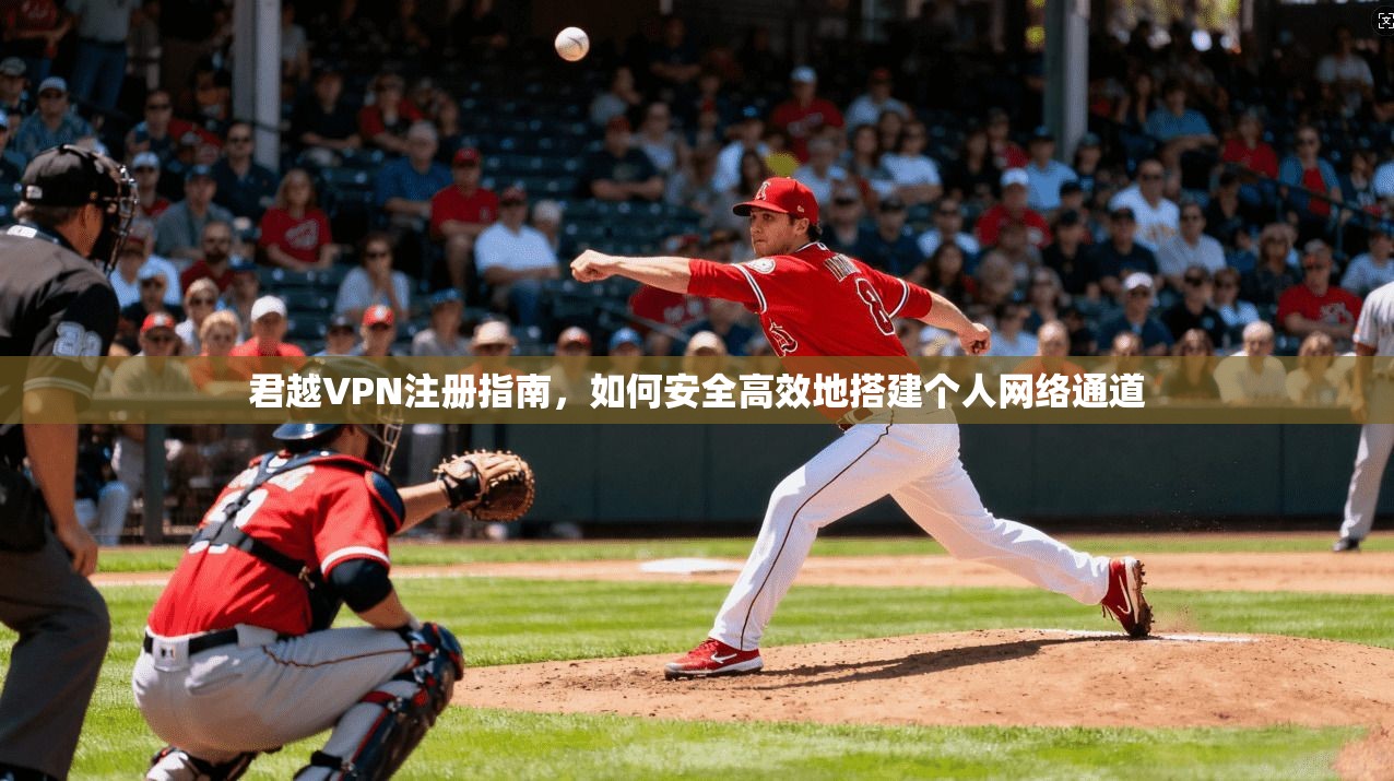 君越VPN注册指南，如何安全高效地搭建个人网络通道