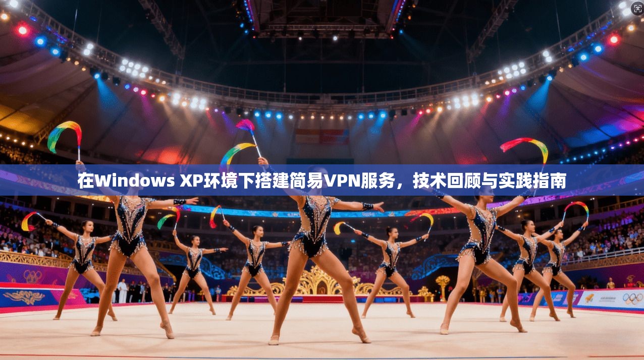 在Windows XP环境下搭建简易VPN服务，技术回顾与实践指南
