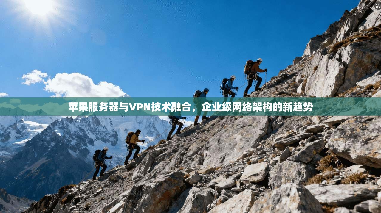 苹果服务器与VPN技术融合,企业级网络架构的新趋势