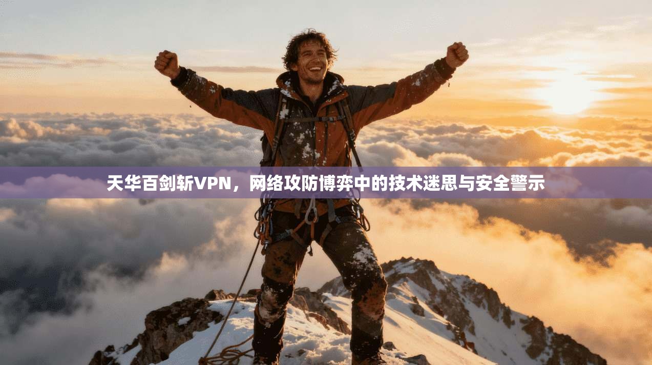 天华百剑斩VPN，网络攻防博弈中的技术迷思与安全警示