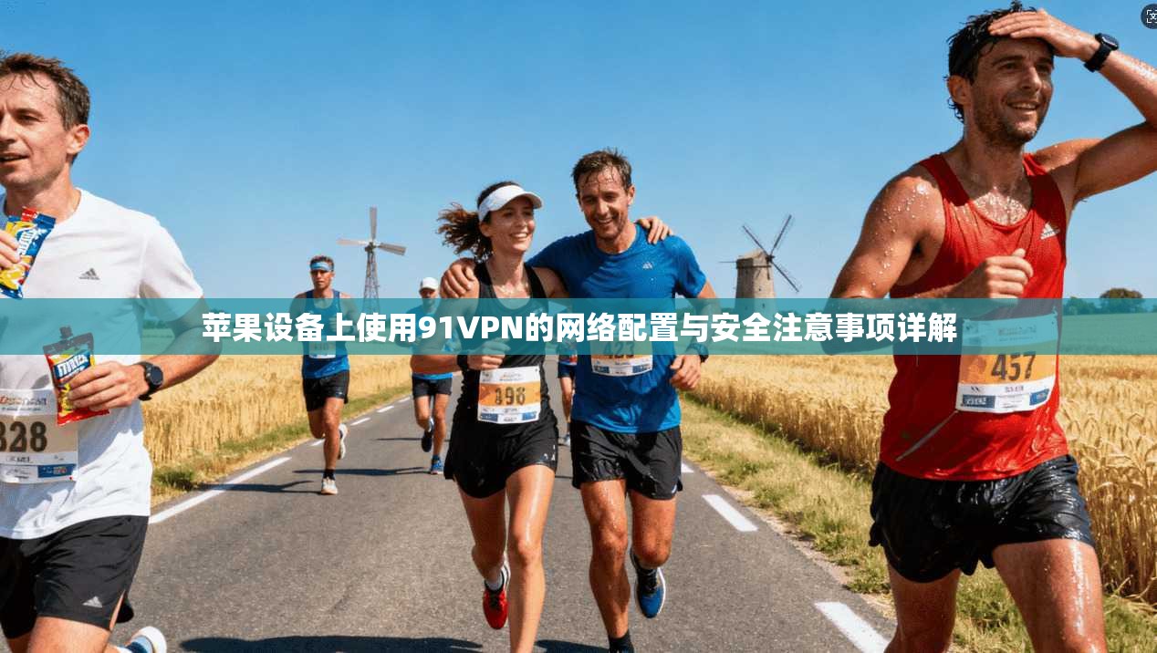 苹果设备上使用91VPN的网络配置与安全注意事项详解