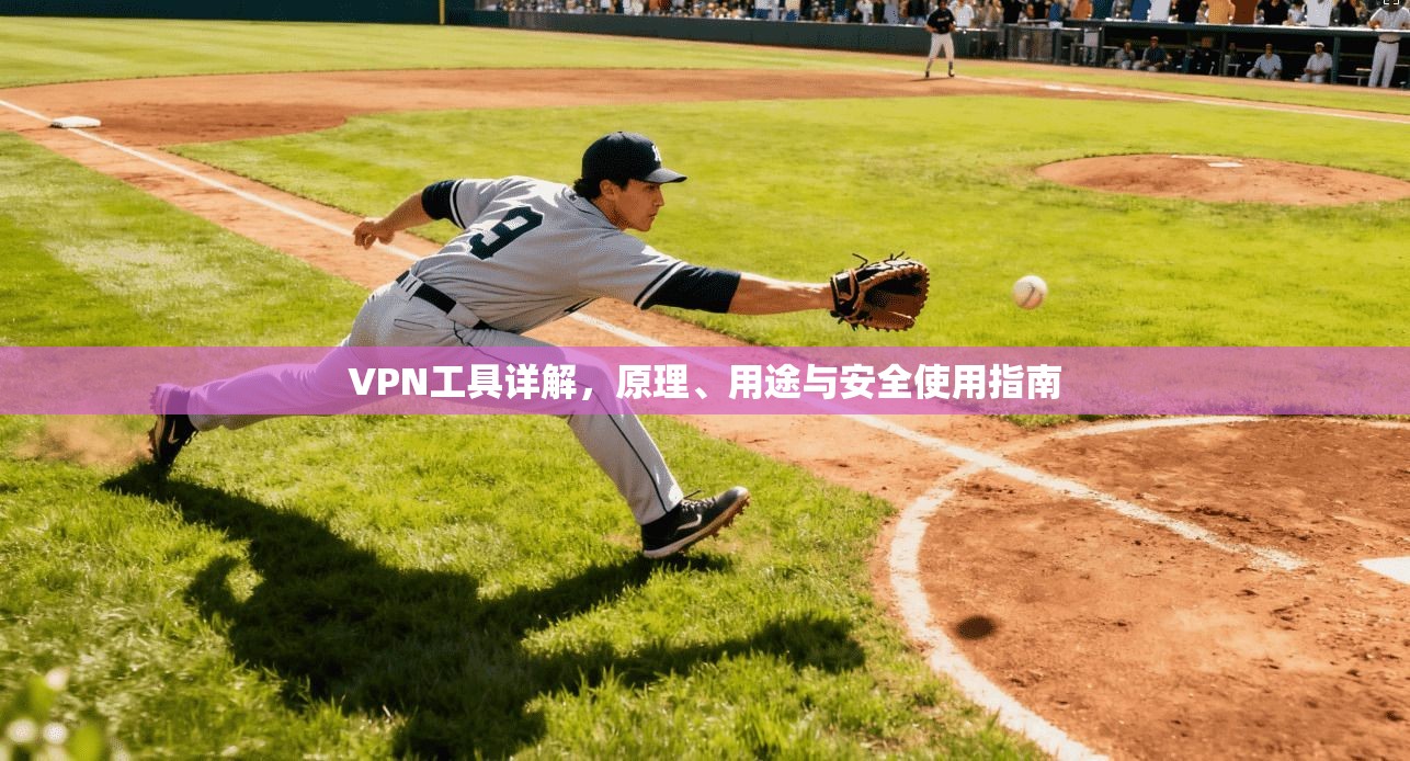 VPN工具详解，原理、用途与安全使用指南