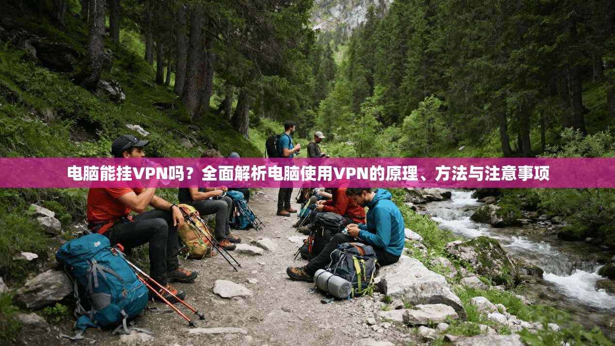 电脑能挂VPN吗？全面解析电脑使用VPN的原理、方法与注意事项