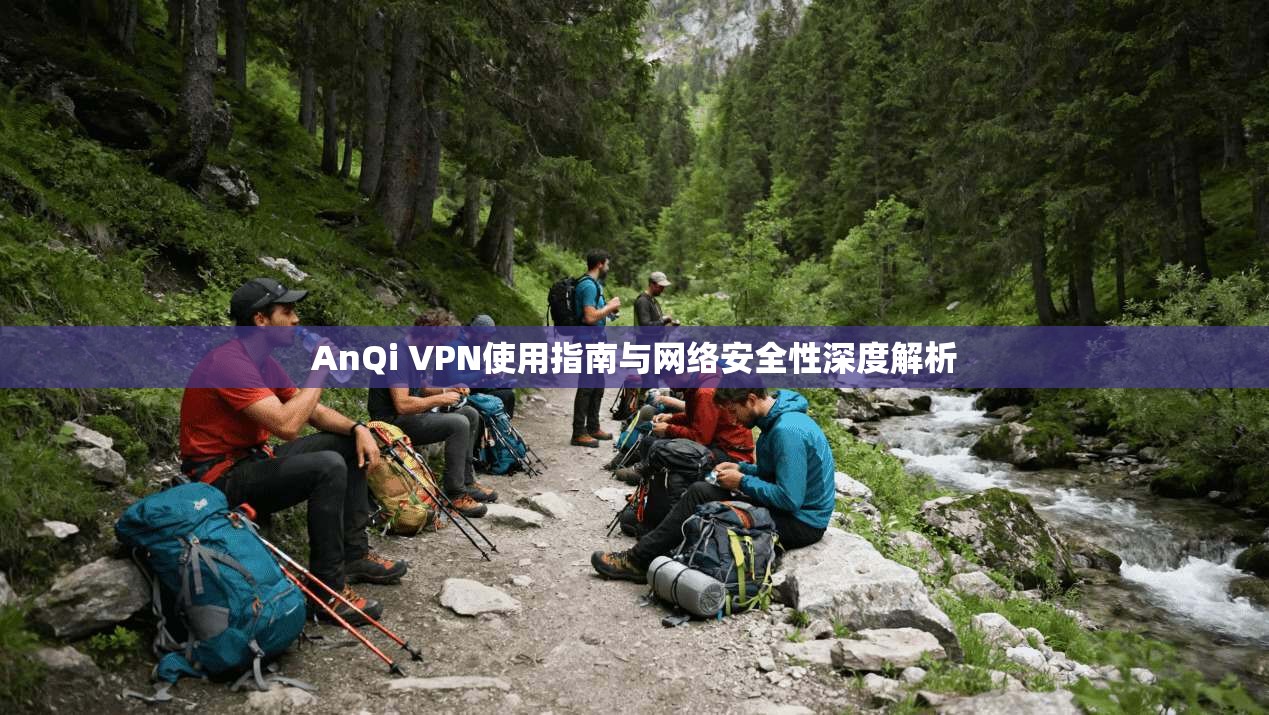 AnQi VPN使用指南与网络安全性深度解析