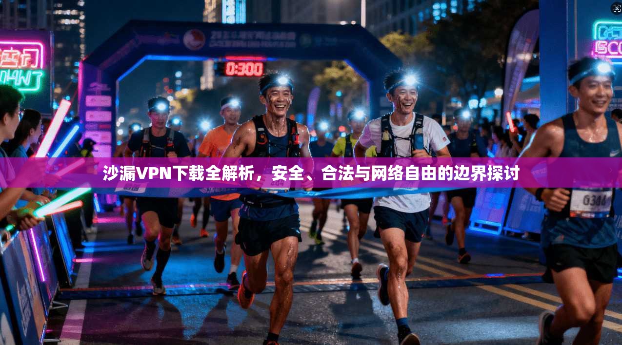 沙漏VPN下载全解析，安全、合法与网络自由的边界探讨