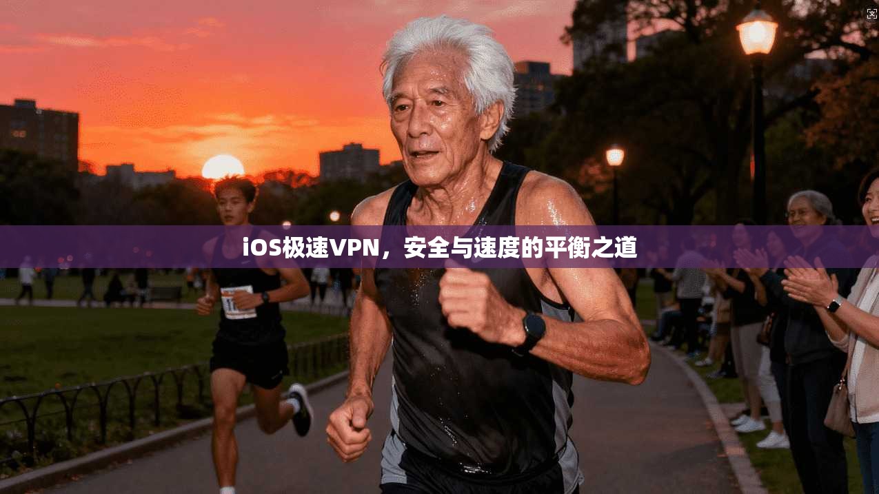 iOS极速VPN，安全与速度的平衡之道