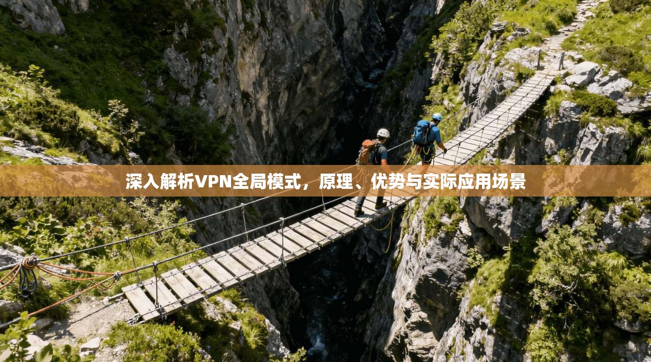 深入解析VPN全局模式，原理、优势与实际应用场景