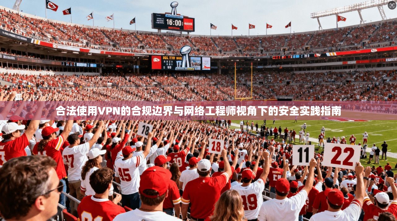 合法使用VPN的合规边界与网络工程师视角下的安全实践指南