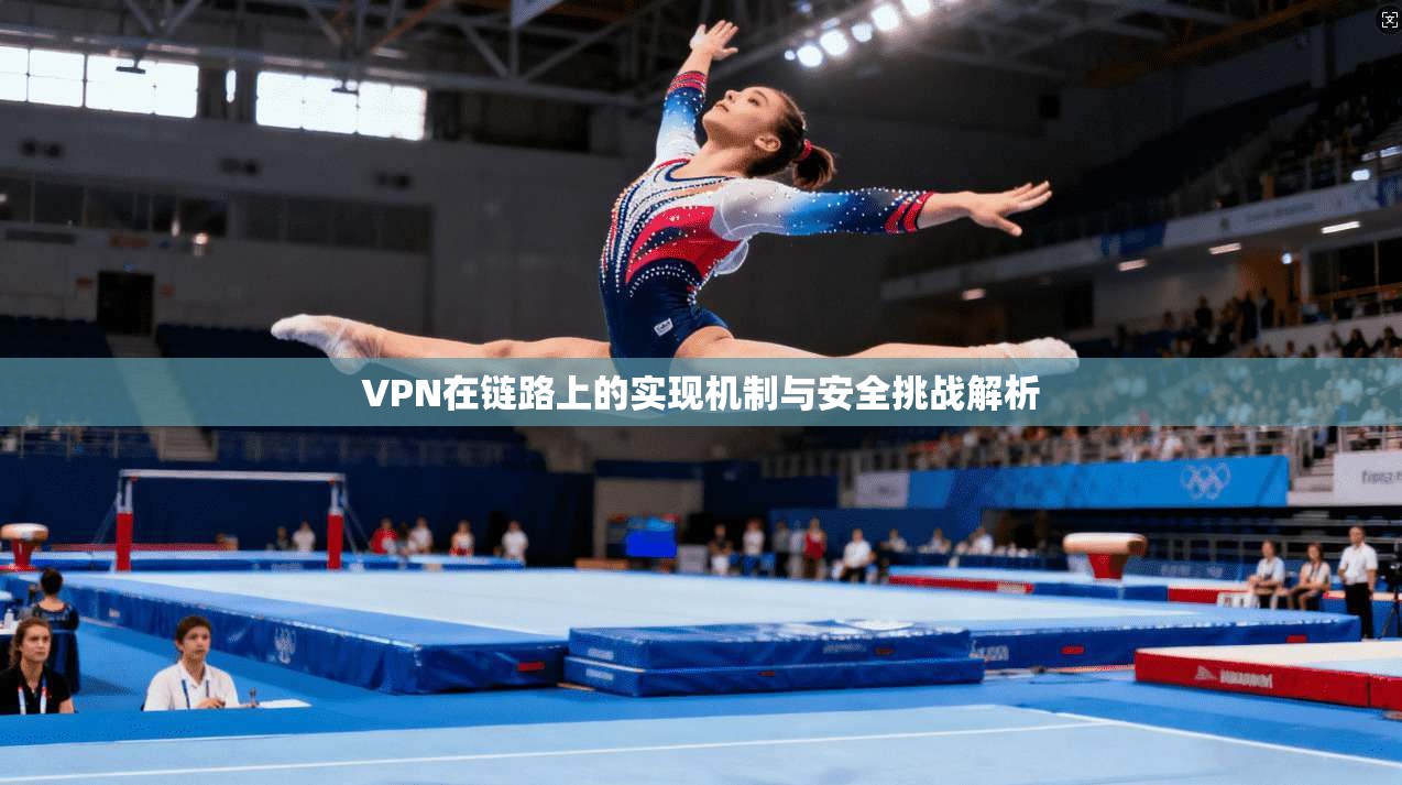 VPN在链路上的实现机制与安全挑战解析