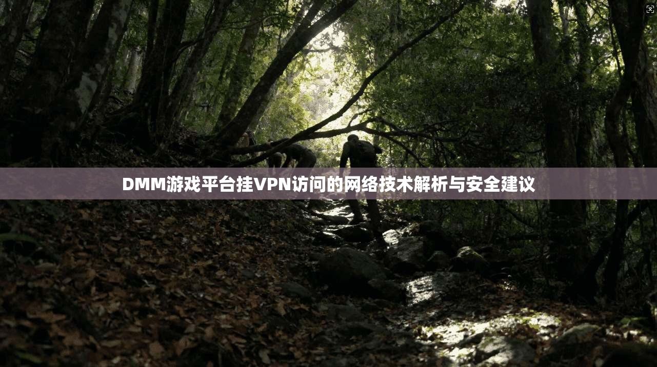 DMM游戏平台挂VPN访问的网络技术解析与安全建议