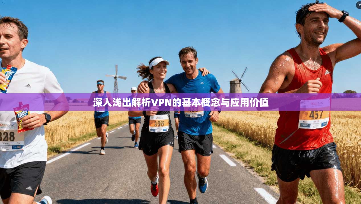 深入浅出解析VPN的基本概念与应用价值