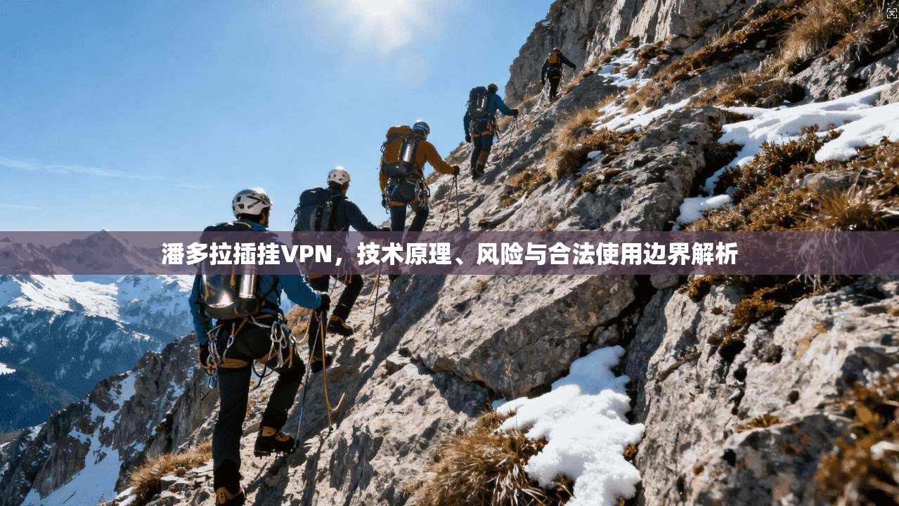 潘多拉插挂VPN,技术原理、风险与合法使用边界解析