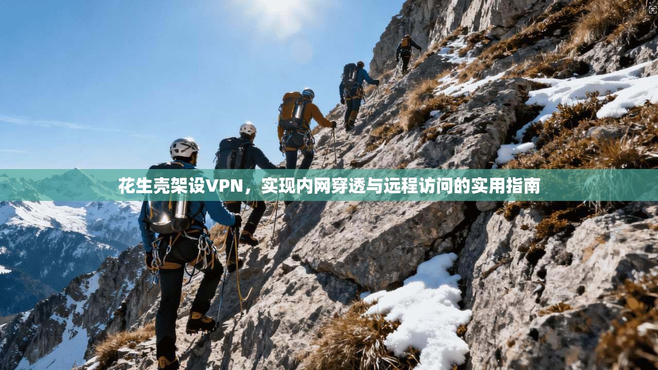 花生壳架设VPN，实现内网穿透与远程访问的实用指南